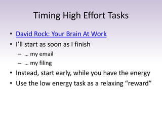 Timing High Effort Tasks
• David Rock: Your Brain At Work
• I’ll start as soon as I finish
– … my email
– … my filing
• In...