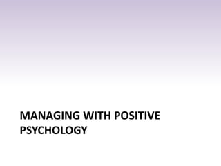 MANAGING WITH POSITIVE
PSYCHOLOGY
 
