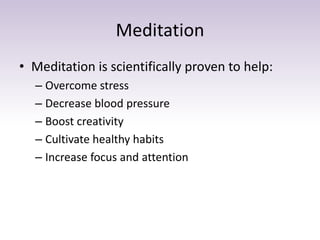 Meditation
• Meditation is scientifically proven to help:
– Overcome stress
– Decrease blood pressure
– Boost creativity
–...