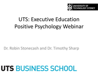 UTS: Executive Education
     Positive Psychology Webinar


Dr. Robin Stonecash and Dr. Timothy Sharp
 