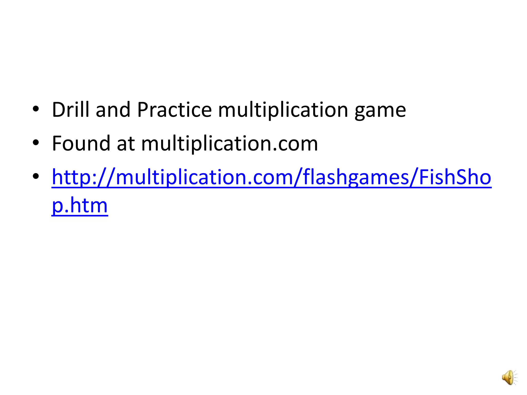 Drill and Practice multiplication gameFound at multiplication.comhttp://multiplication.com/flashgames/FishShop.htm