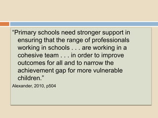 “Primary schools need stronger support in
ensuring that the range of professionals
working in schools . . . are working in...