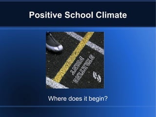 Positive School Climate Where does it begin? 