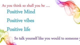 As you think so shall you be ….
Positive Mind
Positive vibes
Positive life
So talk yourself like you would to someone y
 