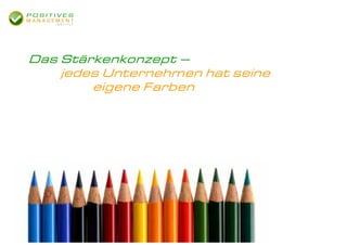 Das Stärkenkonzept –
    jedes Unternehmen hat seine
        eigene Farben
 