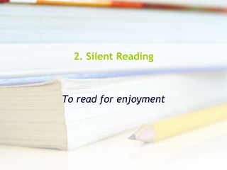 2. Silent Reading To read for enjoyment 
