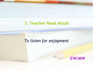 3. Teacher Read Aloud To listen for enjoyment EW/MW 