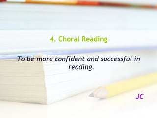 4. Choral Reading To be more confident and successful in reading. JC 