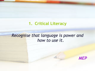 Critical Literacy Recognise that language is power and how to use it. MEP 
