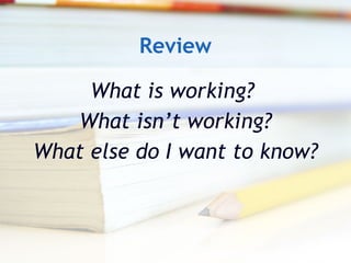 Review What is working?  What isn’t working? What else do I want to know? http://www.slideshare.net/ 