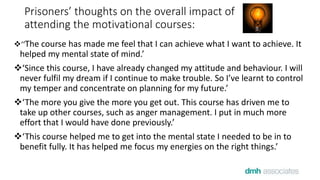 Prisoners’ thoughts on the overall impact of
attending the motivational courses:
‘‘The course has made me feel that I can...