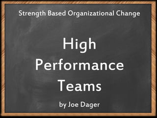 Strength Based Organizational Change
High
Performance
Teams
by Joe Dager
 