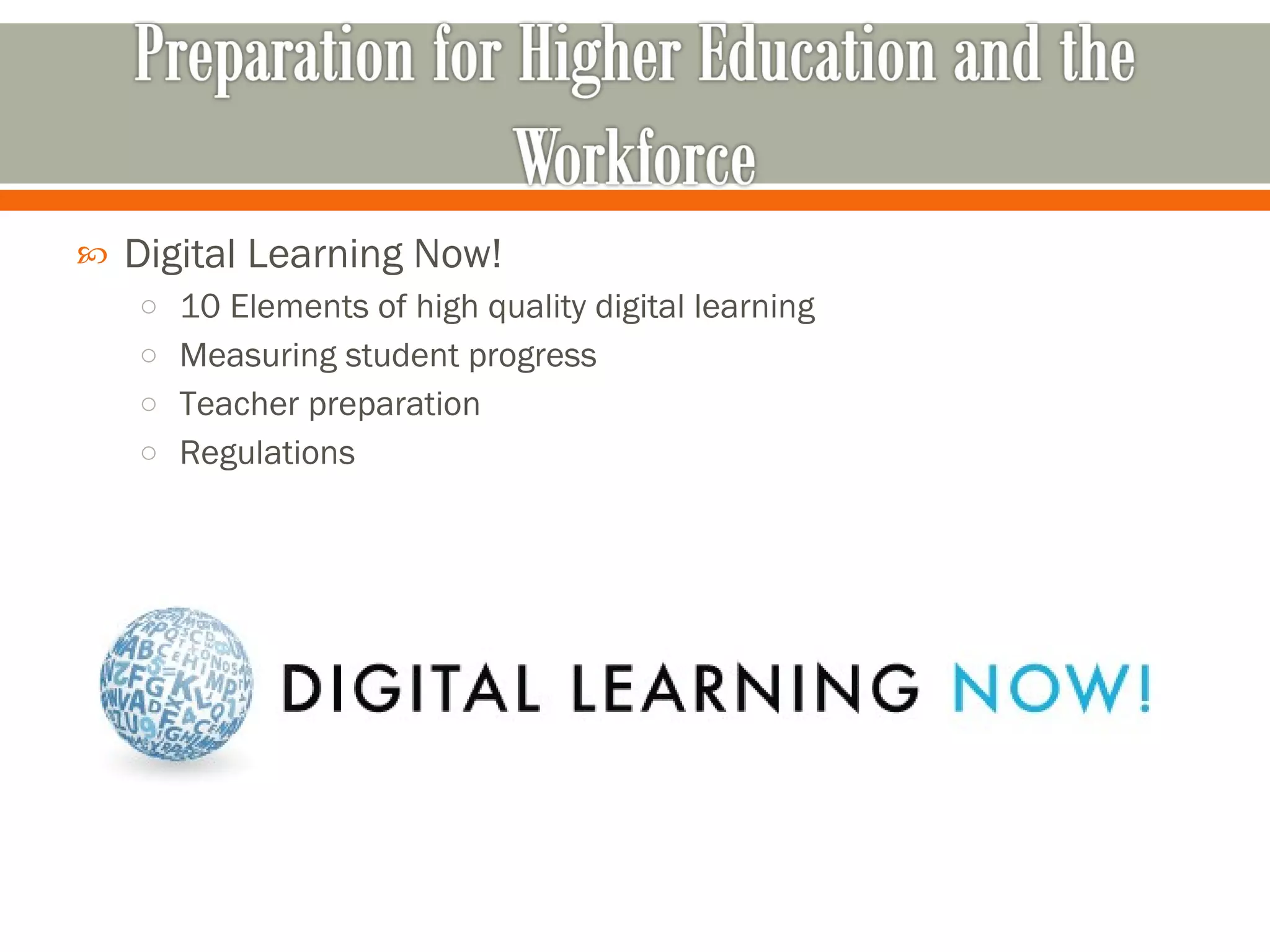 Digital Learning Now! 10 Elements of high quality digital learning Measuring student progress Teacher preparation Regulations 