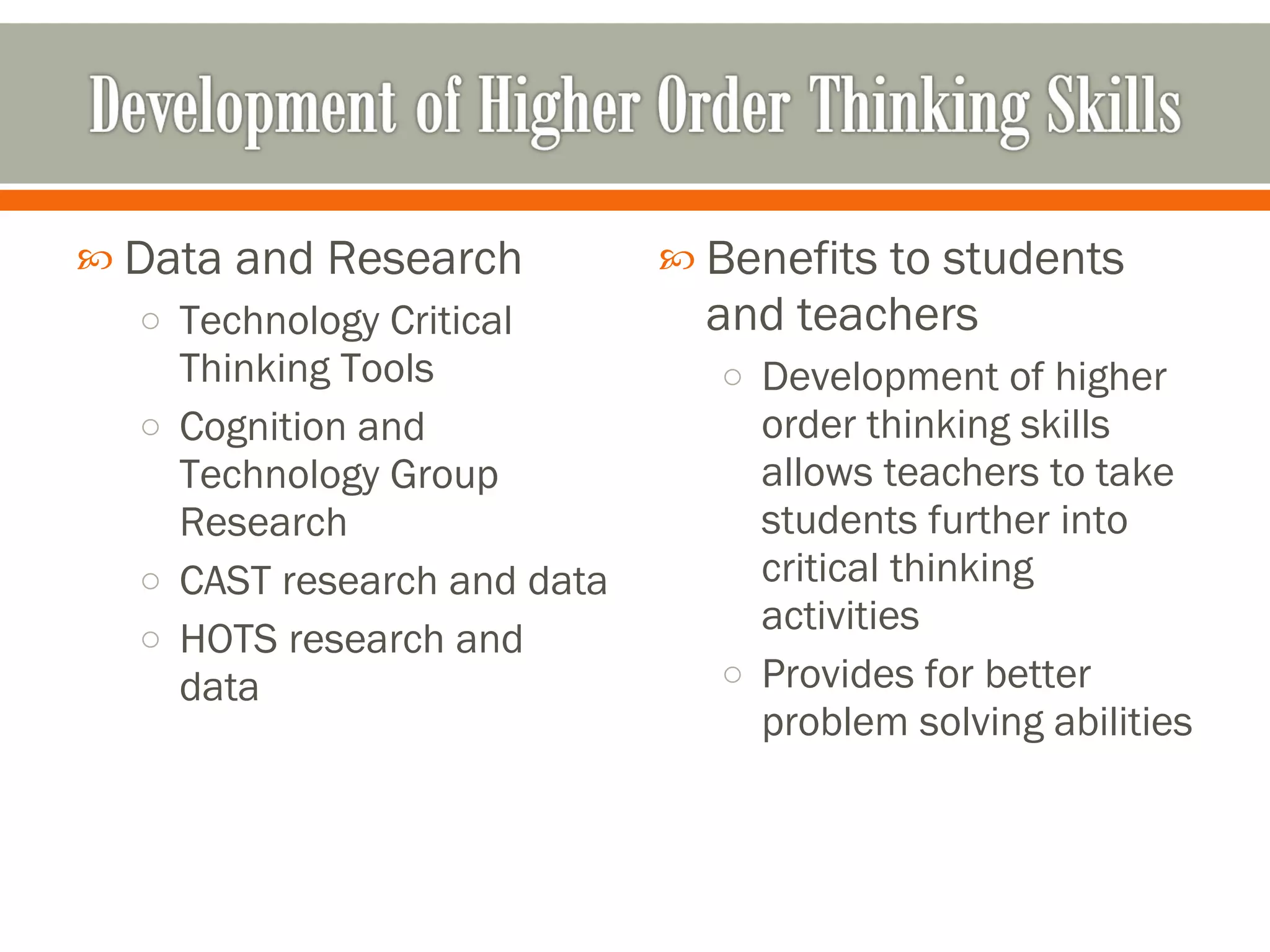 Data and Research Technology Critical Thinking Tools Cognition and Technology Group Research CAST research and data HOTS research and data  Benefits to students and teachers  Development of higher order thinking skills allows teachers to take students further into critical thinking activities Provides for better problem solving abilities 
