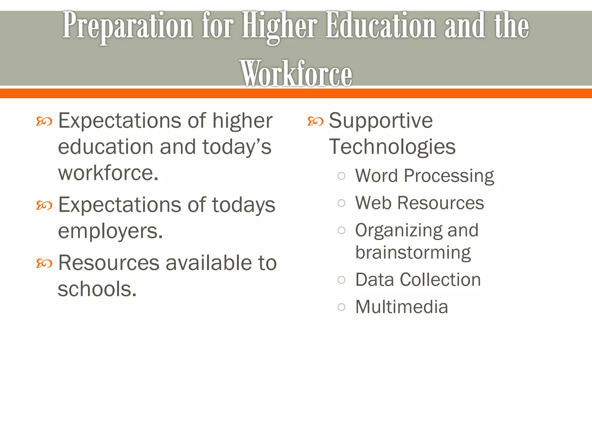 Expectations of higher education and today’s workforce.  Expectations of todays employers.  Resources available to schools.  Supportive Technologies Word Processing Web Resources Organizing and brainstorming Data Collection Multimedia 