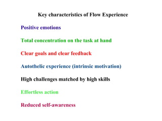 Key characteristics of Flow Experience Positive emotions Total concentration on the task at hand Clear goals and clear fee...