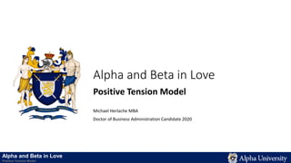 Alpha and Beta in Love
Positive Tension Model
Michael Herlache MBA
Doctor of Business Administration Candidate 2020
Alpha and Beta in Love
Positive Tension Model
 