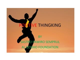 POSITIVE  THINGKING BY SASTRO PAWIRO SEMPRUL AL QODHO FOUNDATION 