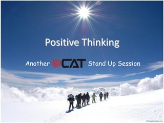 Positive Thinking
Another       Stand Up Session
 