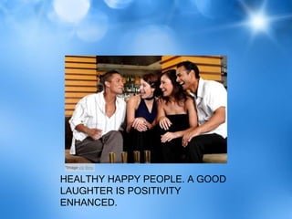 *Image via Bing


HEALTHY HAPPY PEOPLE. A GOOD
LAUGHTER IS POSITIVITY
ENHANCED.
 