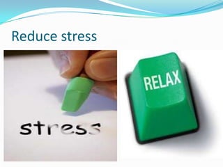 Reduce stress
 