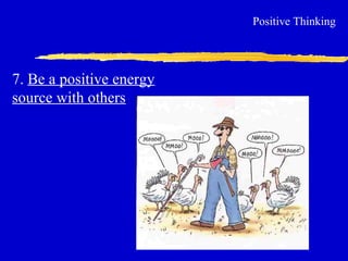 7. Be a positive energy
source with others
Positive Thinking
 
