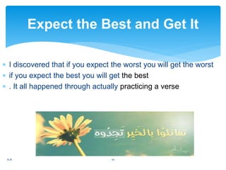  I discovered that if you expect the worst you will get the worst
 if you expect the best you will get the best
 . It a...