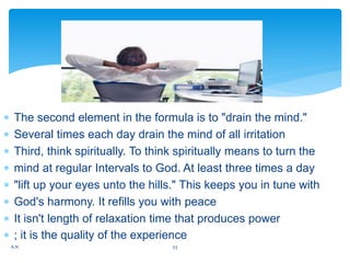  The second element in the formula is to "drain the mind."
 Several times each day drain the mind of all irritation
 Th...