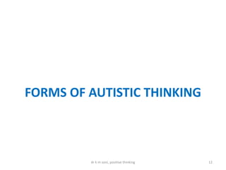 FORMS OF AUTISTIC THINKING
12dr k m soni, positive thinking
 