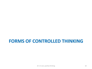FORMS OF CONTROLLED THINKING
18dr k m soni, positive thinking
 
