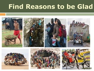 Find Reasons to be Glad




                   mnRAJU
 