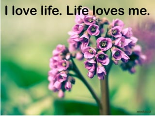 I love life. Life loves me.




                        mnRAJU
 