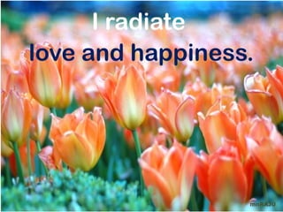 I radiate
love and happiness.




                  mnRAJU
 