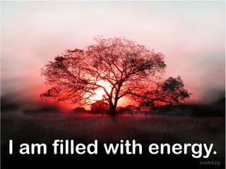 I am filled with energy.
                     mnRAJU
 