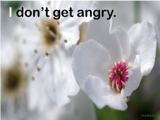 I don’t get angry.




                     mnRAJU
 