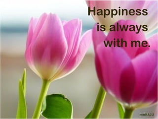 Happiness
 is always
   with me.




         mnRAJU
 