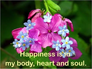 Happiness is in
my body, heart and soul.
                      mnRAJU
 