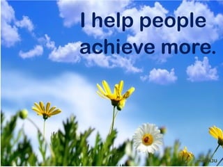 I help people
achieve more.




           mnRAJU
 