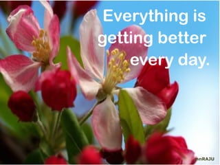 Everything is
getting better
    every day.




           mnRAJU
 