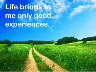 Life brings to
me only good
experiences.




                 mnRAJU
 
