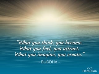 “What you think, you become.
What you feel, you attract.
What you imagine, you create.”
- BUDDHA -
 