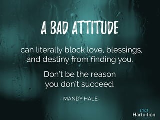A bad attitude
can literally block love, blessings,
and destiny from finding you.
Don’t be the reason
you don’t succeed.
-...
