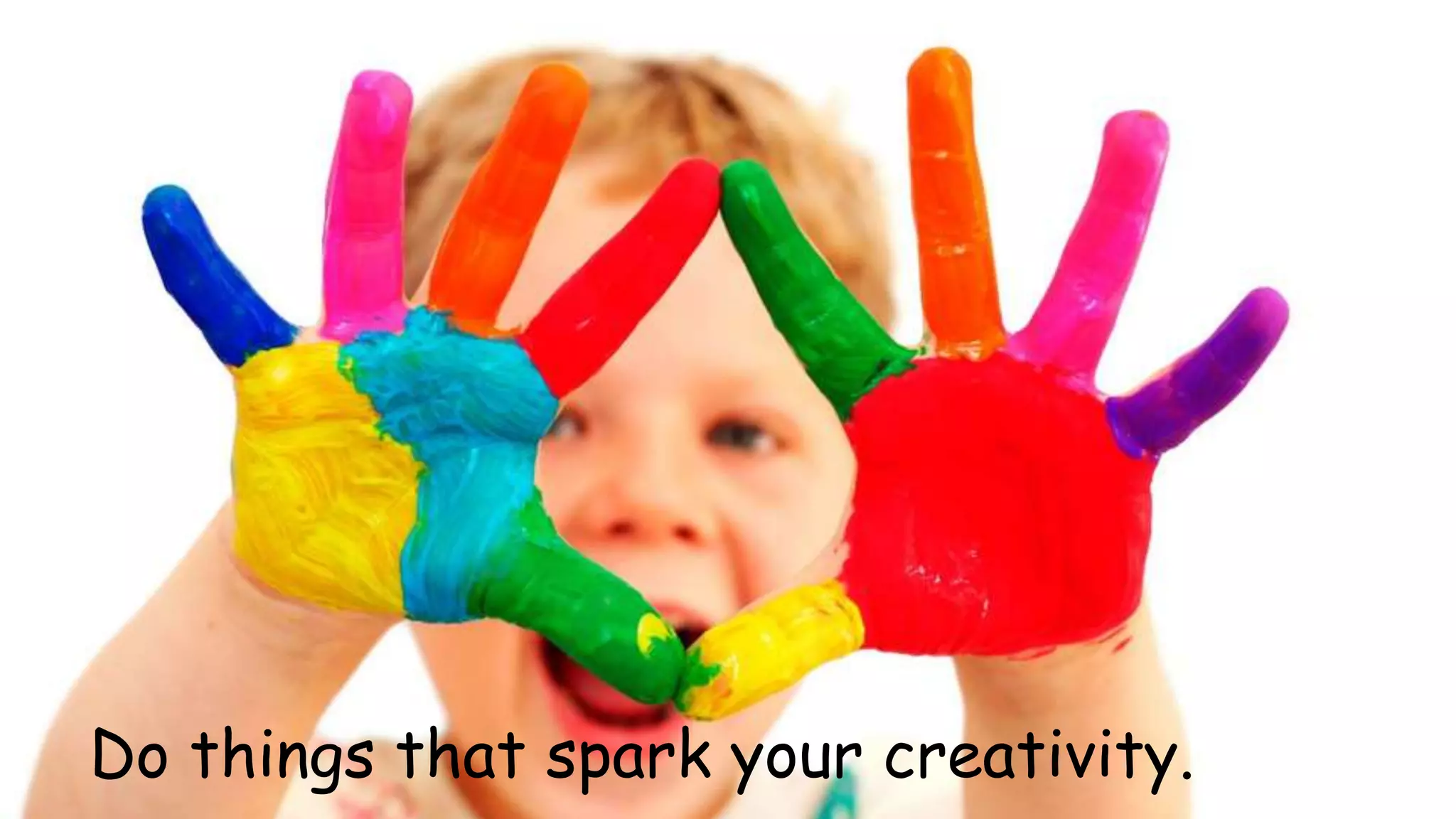 Do things that spark your creativity.