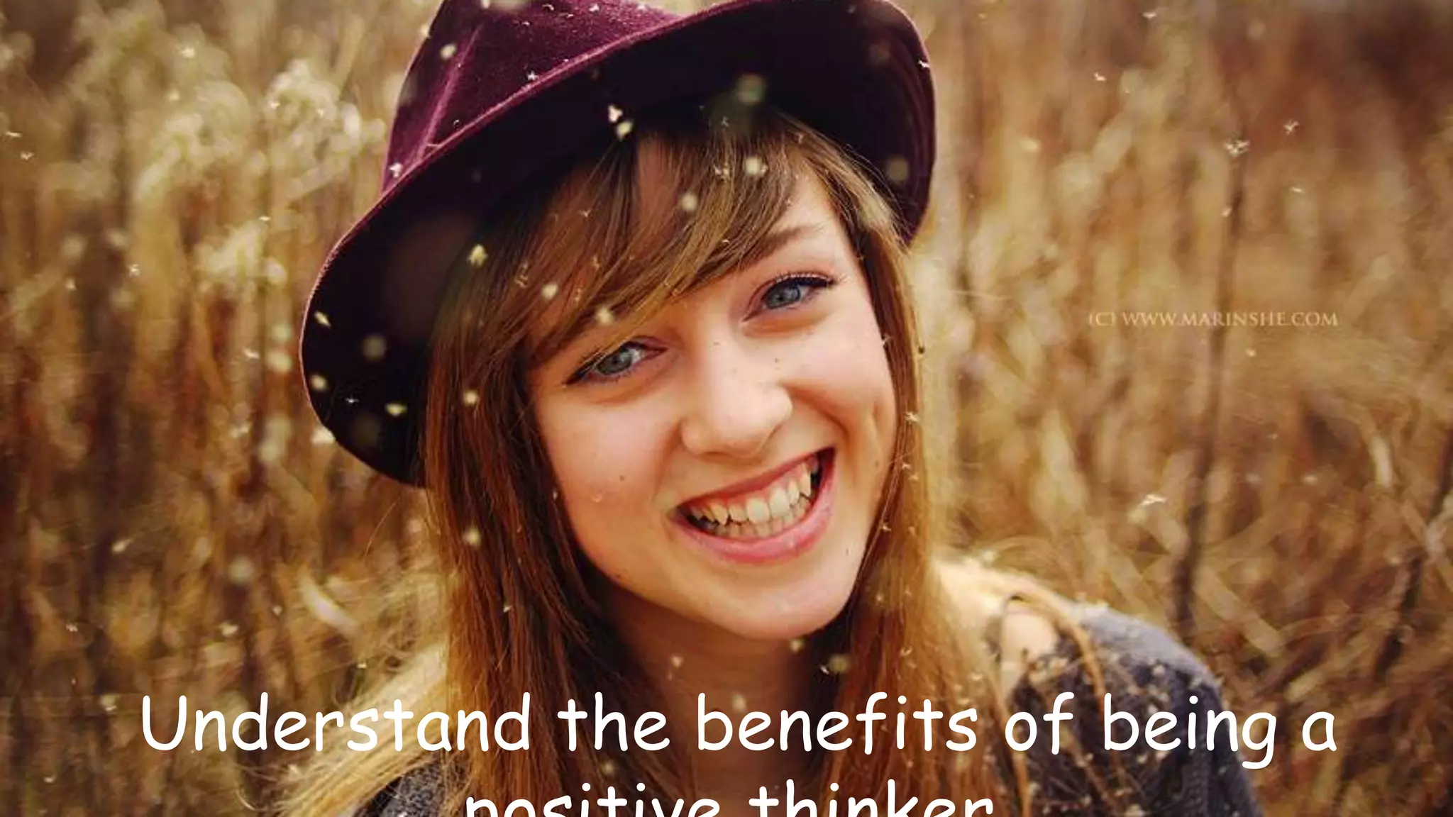 Understand the benefits of being a
positive thinker.