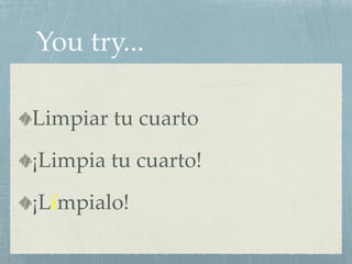 You try... 
Limpiar tu cuarto 
¡Limpia tu cuarto! 
¡Límpialo! 
 