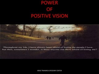 POWER
OF
POSITIVE VISION
ARISE TRAINING & RESEARH CENTER
 