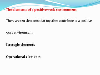 The elements of a positive work environment
There are ten elements that together contribute to a positive
work environment.
Strategic elements
Operational elements
 
