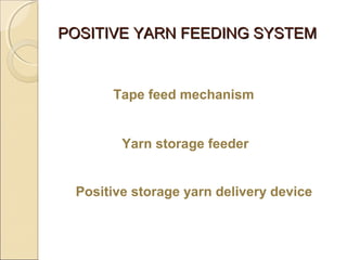POSITIVE YARN FEEDING SYSTEMPOSITIVE YARN FEEDING SYSTEM
Yarn storage feeder
Positive storage yarn delivery device
Tape feed mechanism
 