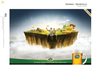 Heineken - Starobrno.cz
                          kompletní realizace




                                                2
                                                    © 2011 PositiveZero Ltd. / www.positivezero.co.uk / your@positivezero.co.uk
                                                    Creative director Tomas Silny
 