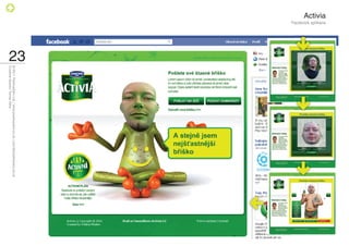 Activia
          Facebook aplikace




                              23
                                   © 2011 PositiveZero Ltd. / www.positivezero.co.uk / your@positivezero.co.uk
                                   Creative director Tomas Silny
 